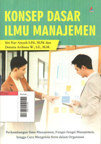 Image of Konsep Dasar Ilmu Manajemen : Perkembangan Ilmu Manajemen, Fungsi-Fungsi Manajemen, Hingga Cara Mengelola Stres Dalam Organisasi