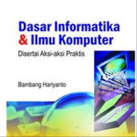 Image of Dasar Informatika dan Ilmu Komputer: Disertai Aksi-aksi Praktis